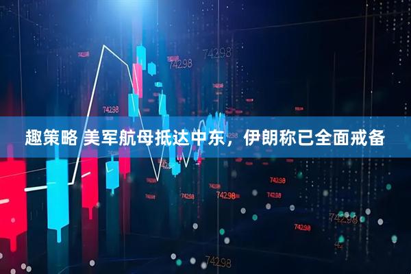 趣策略 美军航母抵达中东，伊朗称已全面戒备