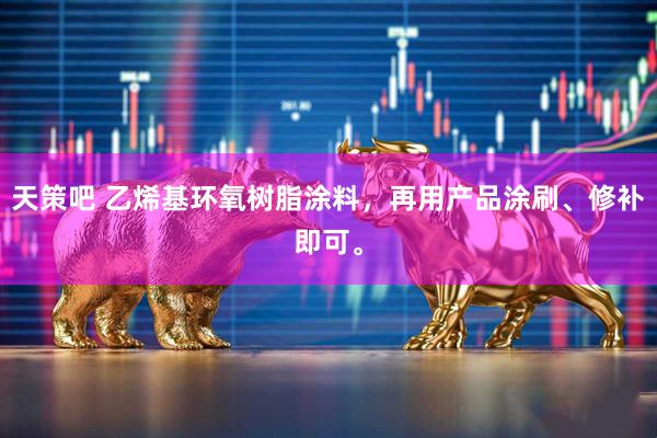 天策吧 乙烯基环氧树脂涂料，再用产品涂刷、修补即可。